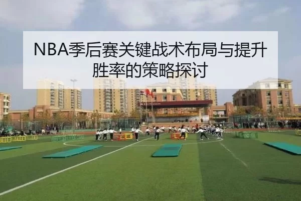 NBA季后赛关键战术布局与提升胜率的策略探讨